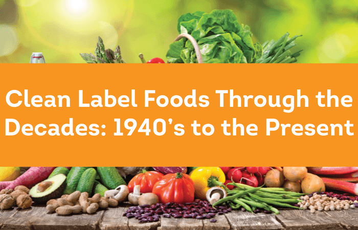 Clean Label Foods Through the Decades: 1940’s to the Present and Into the Future