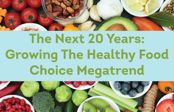 The Next 20 Years: Growing The Healthy Food Choice Megatrend